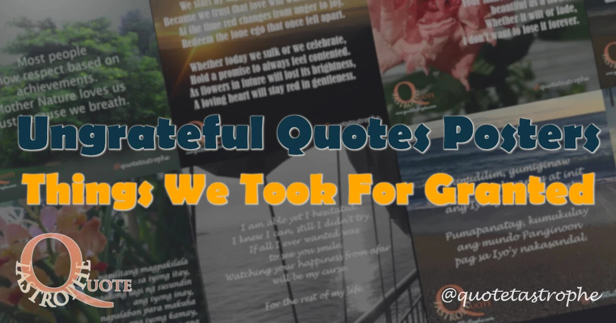Ungrateful Quotes Posters Things We Took For Granted