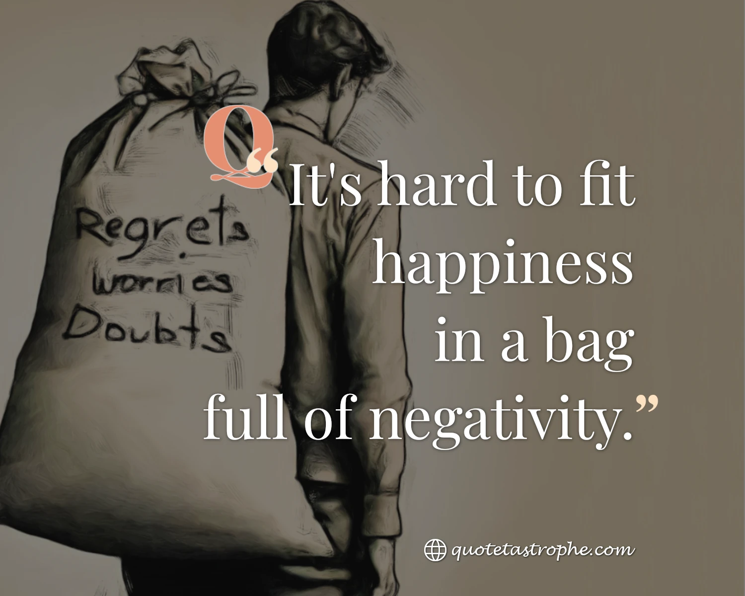 It's Hard to Fit Happiness in a Bag Full of Negativity
