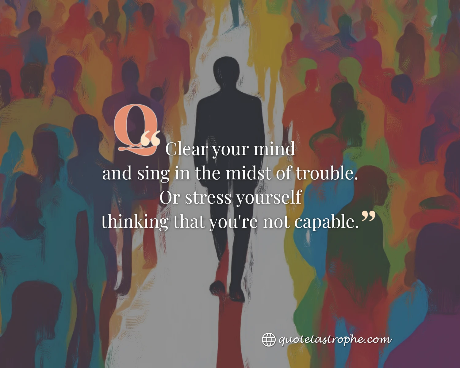 A Clear Mind Sings in the Midst of Trouble