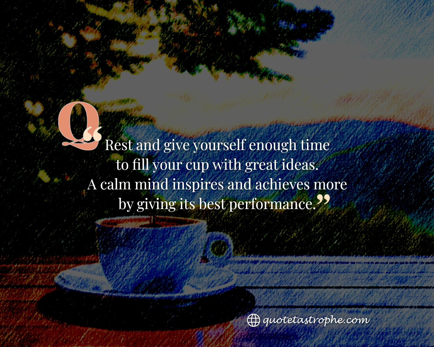 Rest to Give Yourself Enough Time To Fill Cup With Ideas