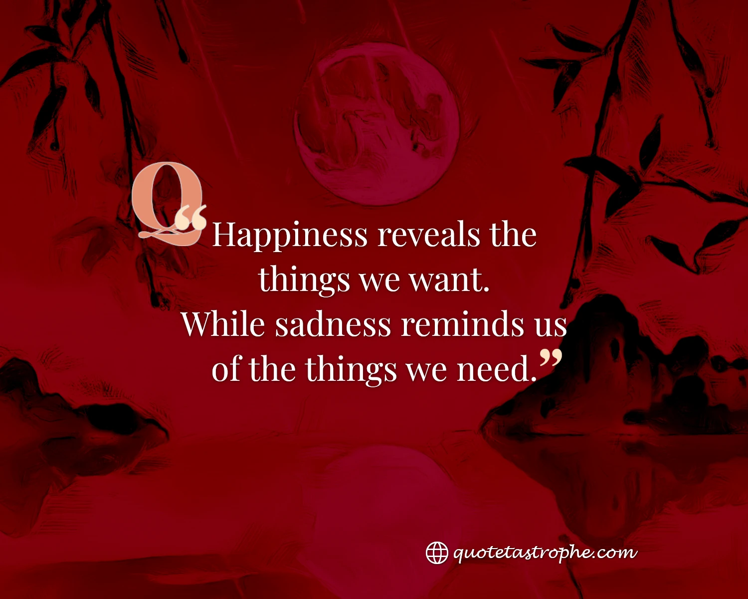 Happiness Reveals What We Want Sadness Reminds What We Need