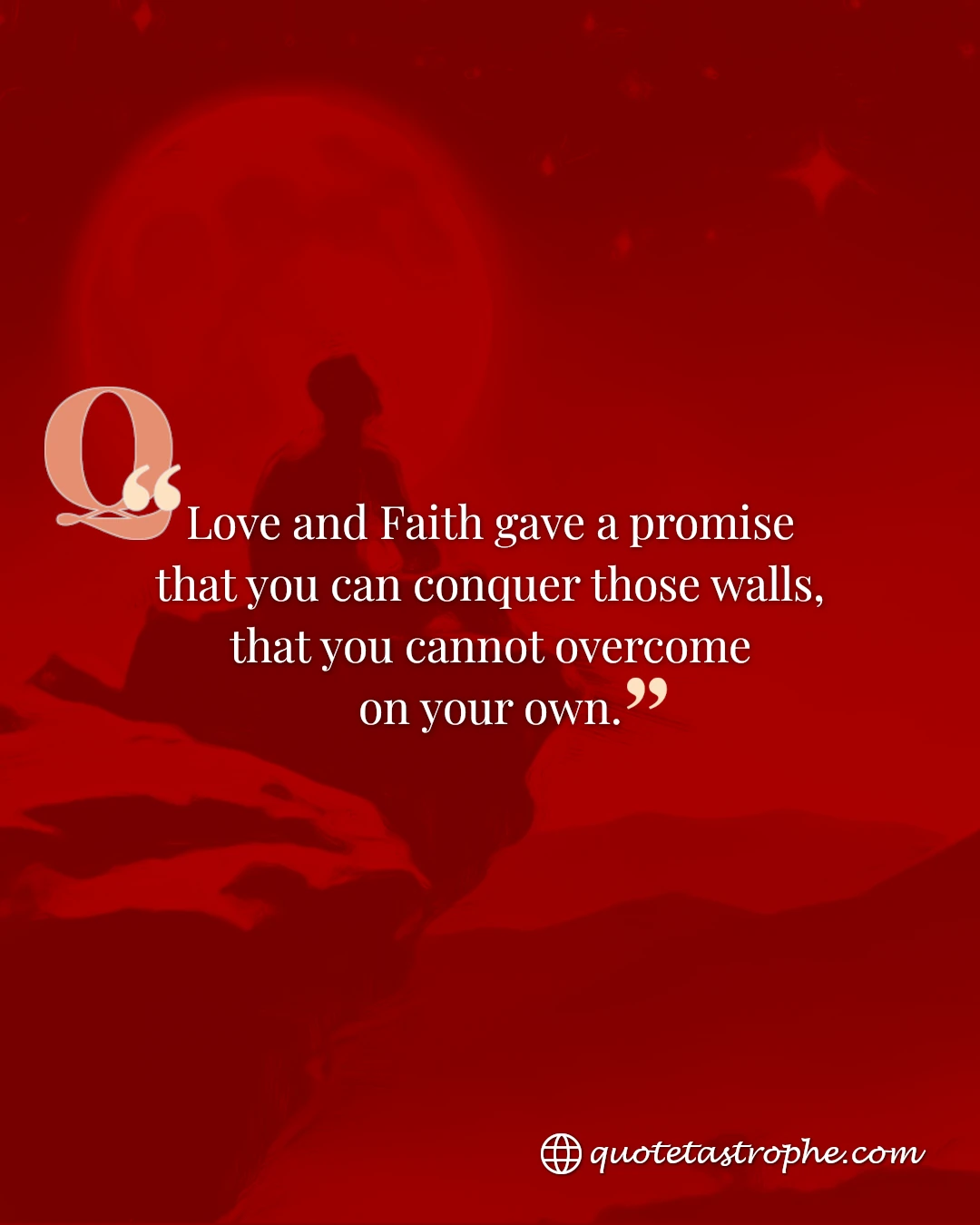 Love & Faith Gave a Promise That You Can Conquer Walls