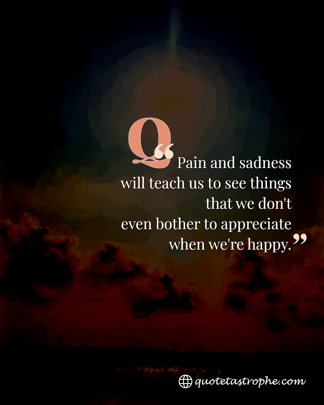 Pain & Sadness Teaches Us To See What We Don't Appreciate
